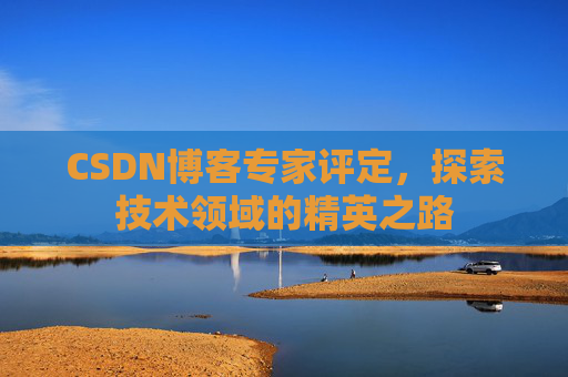 CSDN博客专家评定，探索技术领域的精英之路